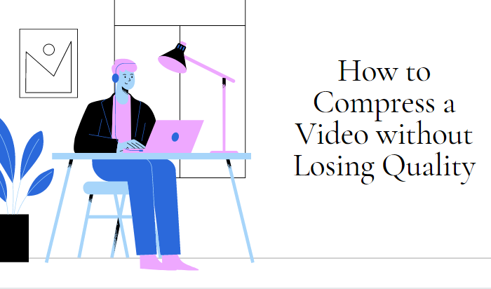 How to Compress a Video without Losing Quality
