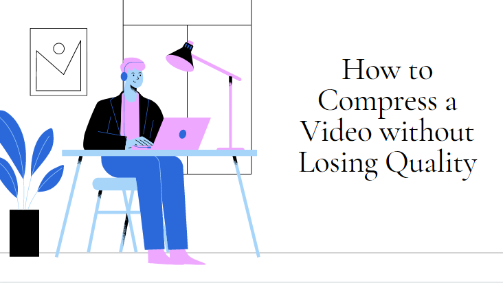 How to Compress a Video without Losing Quality